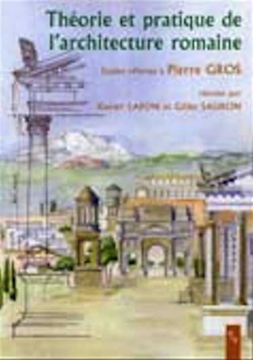 Théorie et pratique de l'architecture romaine, Études offertes à Pierre Gros, 2005, 337 p.