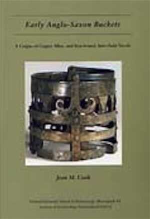 Early Anglo-Saxon Buckets: A Corpus of Alloy and Iron-Bound, Stave-Built Vessels, (Oxford University School of Archaeology, Monograph 60), 2004, 128 p., 22 ill. n.b., rel.