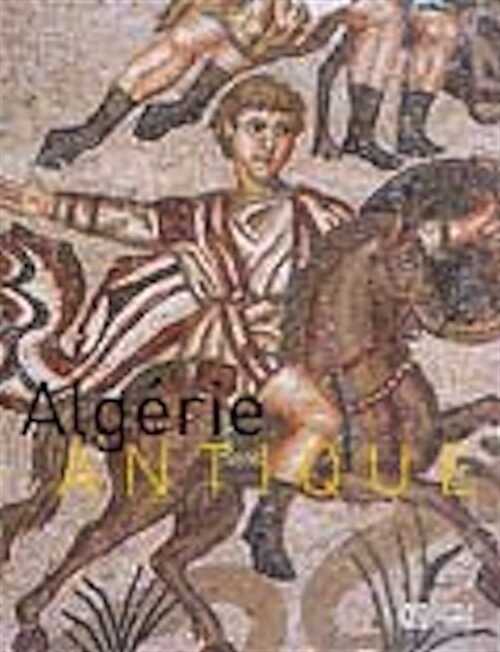 Algérie antique, (cat. expo. Musée de l'Arles antique, avr.-août 2003), 2003, 319 p., très nbr. ill. coul.