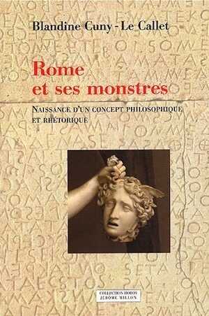Rome et ses monstres. Naissance d'un concept philosophique et rhétorique, 2005, 328 p.