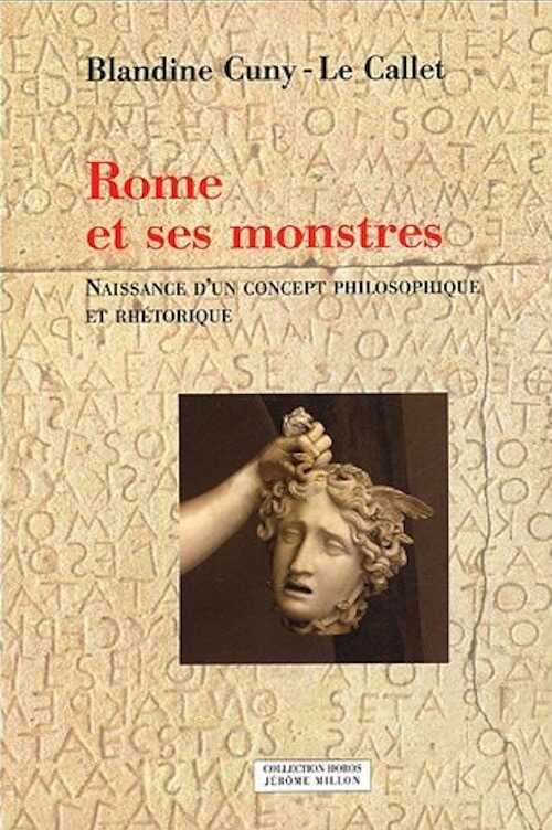 Rome et ses monstres. Naissance d'un concept philosophique et rhétorique, 2005, 328 p.