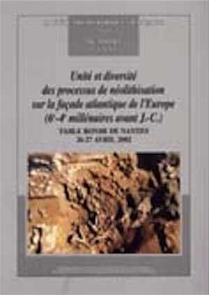 Unité et diversité des processus de néolithisation sur la façade atlantique de l'Europe (6e-4e millénaires avant J.-C.), (Mémoire SPF, 36), (Table ronde de Nantes, 26-27 avril 2002), 2005, 288 p.