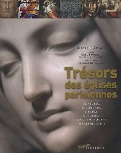 Trésors des églises parisiennes. Peintures, sculptures, vitraux, mobilier... Les chefs-d'oeuvre de l'art religieux, 2012, nvlle éd., 200 p.