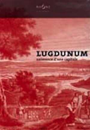 ÉPUISÉ - Lugdunum. Naissance d'une capitale, (cat. expo. Musée gallo-romain de Lyon-Fourvière, oct. 2005-mai 2006), 2005, 184 p., ill. n.b. et coul.