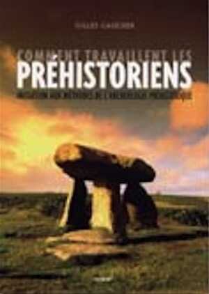 Comment travaillent les préhistoriens. Initiation aux méthodes de l'archéologie préhistorique, 2005, 192 p.
