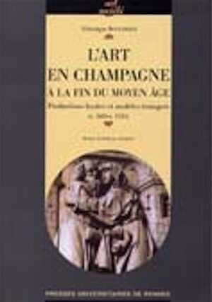 L'art en Champagne à la fin du Moyen Age. Productions locales et modèles étrangers (v. 1485-v. 1535), 2005, 400 p.