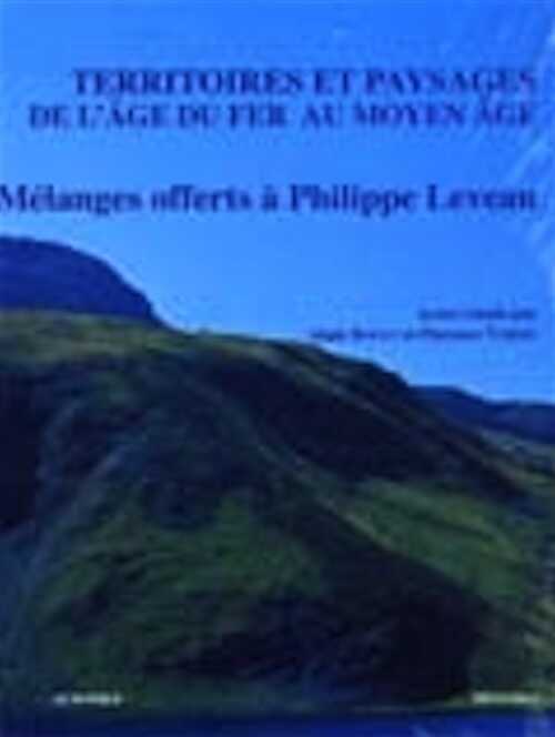ÉPUISÉ - Territoires et paysages de l'Âge du Fer au Moyen Âge. Mélanges offerts à P. Leveau, 2005, 318 p., 124 ill.