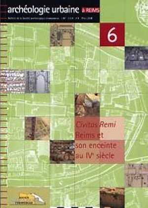 Civitas Remi. Reims et son enceinte au IVe siècle, (Archéologie urbaine à Reims, n°6), 2006, 127 p.