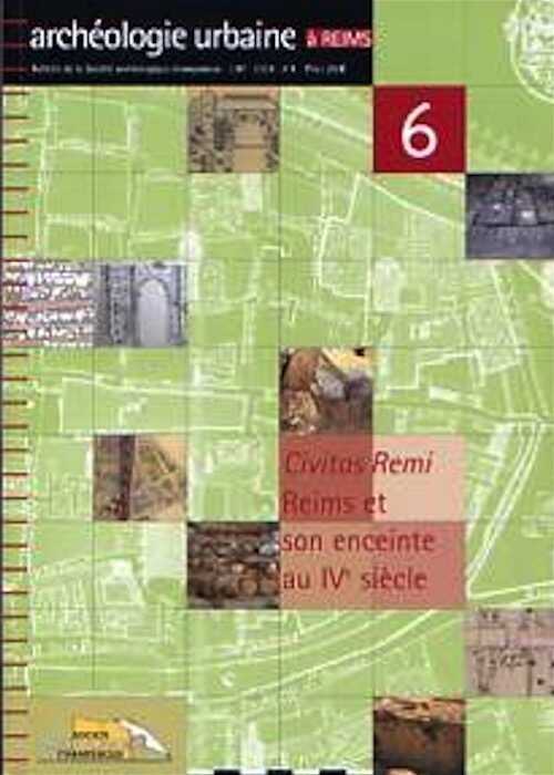 Civitas Remi. Reims et son enceinte au IVe siècle, (Archéologie urbaine à Reims, n°6), 2006, 127 p.