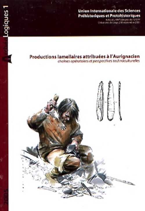 Productions lamellaires attribuées à l'Aurignacien. Chaînes opératoires et perspectives technoculturelles, (actes 14e Congrès UISPP, Université de Liège, Belgique, 2-8 sept. 2001, session 6), (ArchéoLogiques 1), 2006, 568 p.