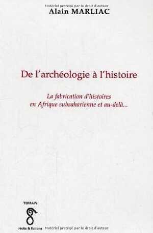 De l'archéologie à l'histoire. La fabrication d'histoires en Afrique subsaharienne et au-delà..., 2006, 266 p.