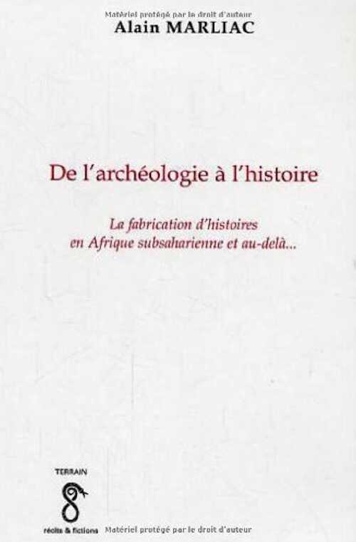 De l'archéologie à l'histoire. La fabrication d'histoires en Afrique subsaharienne et au-delà..., 2006, 266 p.