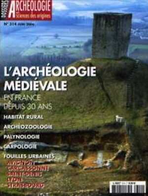 ÉPUISÉ - n°314. juin 2006. L'archéologie médiévale en France depuis 30 ans.