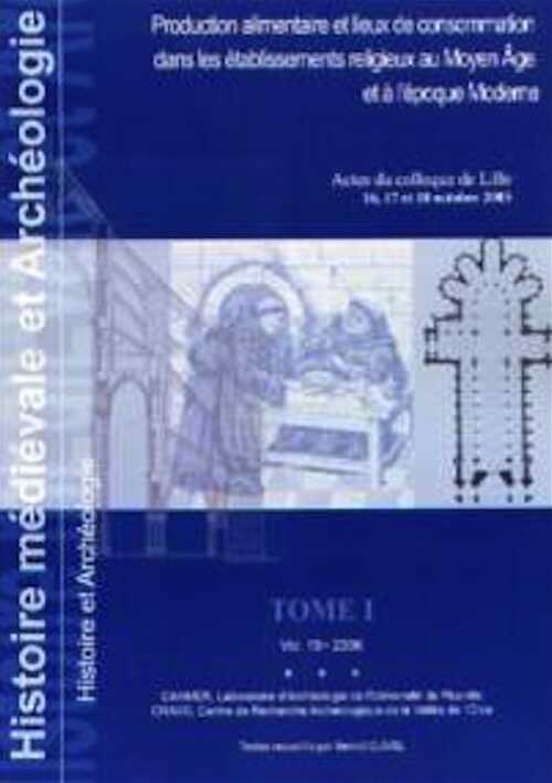 ÉPUISÉ - Production alimentaire et lieux de consommation dans les établissements religieux au Moyen Âge et à l'époque Moderne, (Histoire Médiévale et Archéologie, 19), (actes coll. Lille, oct. 2003), 2006, 235 p.