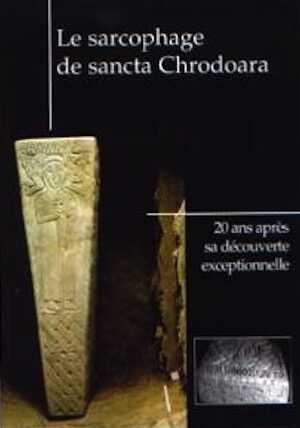 Le sarcophage de sancta Chrodoara. 20 ans après sa découverte exceptionnelle, 2006, 100 p., nbr. ill. coul. et n.b.