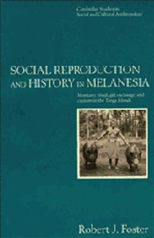 Social Reproduction and History in Melanesia. Mortuary Ritual, Gift Exchange, and Custom in the Tanga Islands, 1995, 315 p.