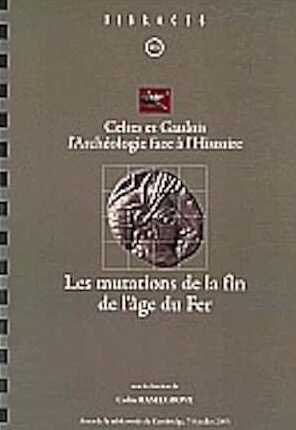 Celtes et Gaulois, l'Archéologie face à l'Histoire, 4 : les mutations de la fin de l'âge du Fer, (Bibracte 12/4), (Actes de la table ronde de Cambridge, juillet 2005), 2006, 280 p., 103 ill.