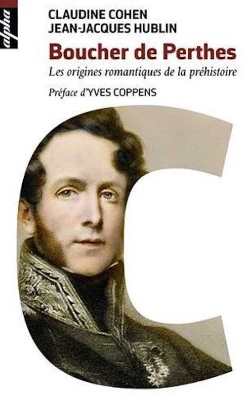 Boucher de Perthes. Les origines romantiques de la préhistoire (Préf. d'Yves Coppens), 2017, 400 p.