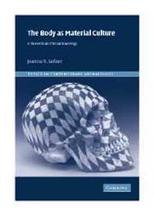 The Body as Material Culture. A Theoretical Osteoarchaeology, 2006, 204 p.