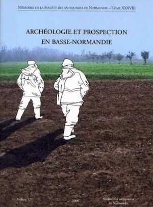 Archéologie et prospection en Basse-Normandie, (Mémoires de la S.A.N. T.38), 2006, 261 p., 201 ill. n.b.