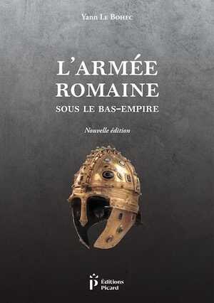 L'Armée romaine sous le Bas-Empire, 2022, nouvelle édition, 256 p.