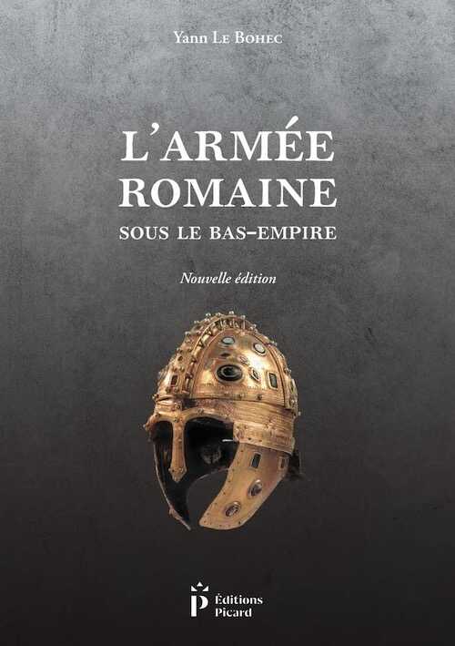 L'Armée romaine sous le Bas-Empire, 2022, nouvelle édition, 256 p.