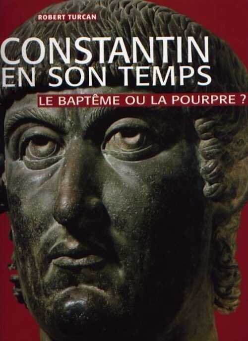 Constantin en son temps. Le baptême ou la pourpre ?, 2006, 320 p. Nouveau prix : 49 € au lieu de 112 €