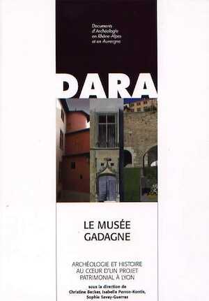 Le musée Gadagne. Archéologie et histoire au coeur d'un projet patrimonial à Lyon, (DARA 29), 2006, 238 p.
