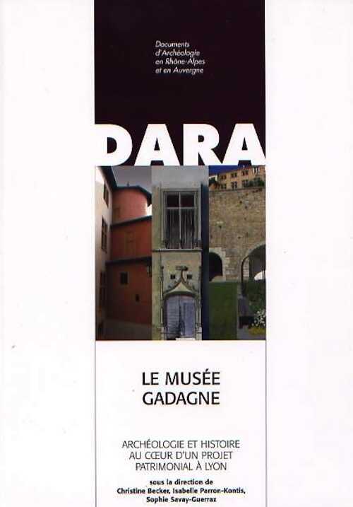Le musée Gadagne. Archéologie et histoire au coeur d'un projet patrimonial à Lyon, (DARA 29), 2006, 238 p.