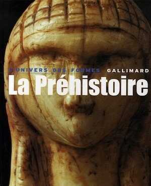 La Préhistoire, (Coll. Univers des Formes), 2006, 319 p.