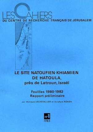 Le site natoufien-khiamien de Hatoula, près de Latroun, Israël. Fouilles 1980-1982. Rapport préliminaire, (Cahiers du Centre de Recherche Français de Jérusalem, n° 1), 1985, 119 p., 33 fig., 11 pl.