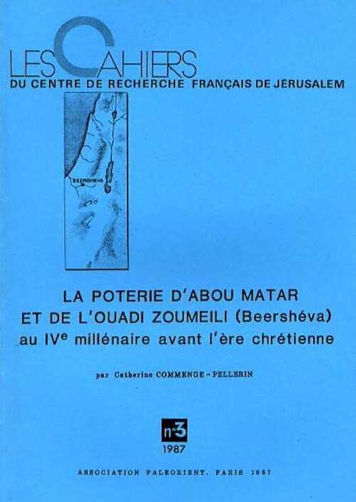 La poterie d'Abou Matar et de l'ouadi Zoumeli (Beershéva) au IVe millénaire avant l'ère chrétienne, (Cahiers du Centre de Recherche Français de Jérusalem, n°3), 1987, 163 p., 52 fig., 9 pl., 8 tabl.