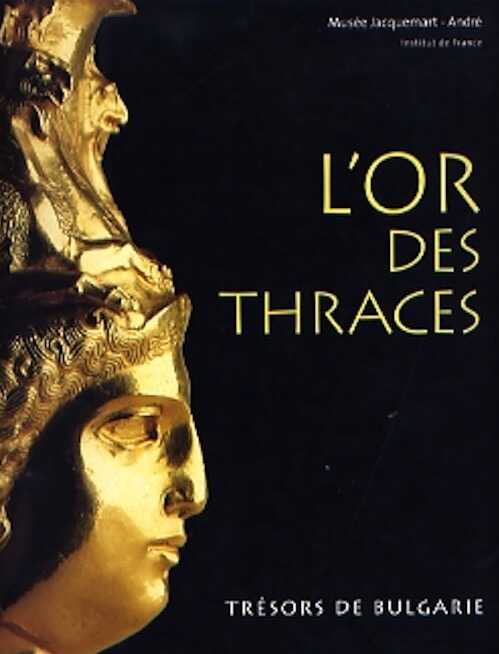 ÉPUISÉ - L'Or des Thraces. Trésors de Bulgarie, (cat. expo. Musée Jacquemart - André, Paris, oct. 2006-janv. 2007), 2006, 192 p., 200 ill. coul.