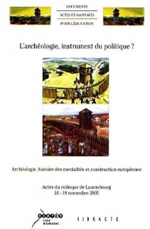 L'archéologie, instrument du politique ? Archéologie, histoire des mentalités et construction européenne, (actes coll. Luxembourg, nov. 2005), 2006, 171 p.