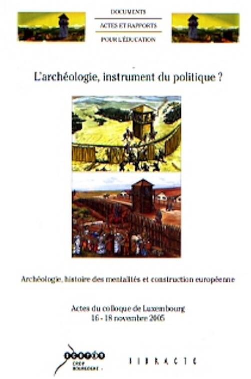 L'archéologie, instrument du politique ? Archéologie, histoire des mentalités et construction européenne, (actes coll. Luxembourg, nov. 2005), 2006, 171 p.