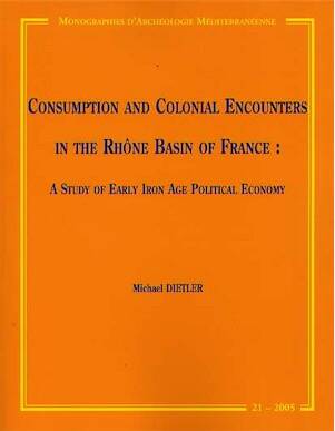 ÉPUISÉ - Consumption and Colonial Encounters in the Rhône Basin of France. A Study of Early Iron Age Political Economy, (MAM 21), 2006, 257 p.