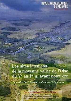 ÉPUISÉ - Les sites laténiens de la moyenne vallée de l'Oise du Ve au Ier siècle avant notre ère. Contribution à l'histoire de la société gauloise, (F. Malrain, E. Pinard et al.), (RAP n° spécial 23), 2006, 272 p.