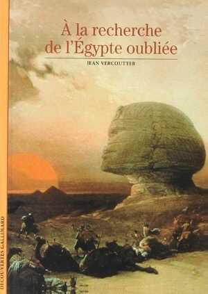 A la recherche de l'Egypte oubliée, (Découvertes Gallimard), 2007.
