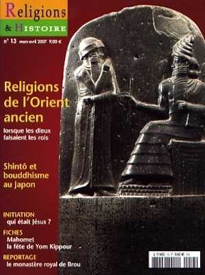 n°13 - mars/avril 2007. Dossier : Religions de l'Orient ancien, lorsque les dieux faisaient les rois.