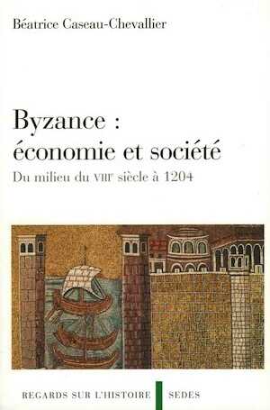 Byzance : économie et société, du milieu du VIIIe siècle à 1204, 2007, 288 p.