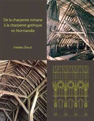 De la charpente romane à la charpente gothique en Normandie. Evolution des techniques et des structures de charpenterie du XIe au XIIIe siècle en Normandie, 2011, 624 p.