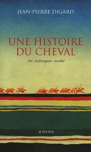 Une histoire du cheval, Arts, techniques, société, 2007, 234 p., ill. coul., br.