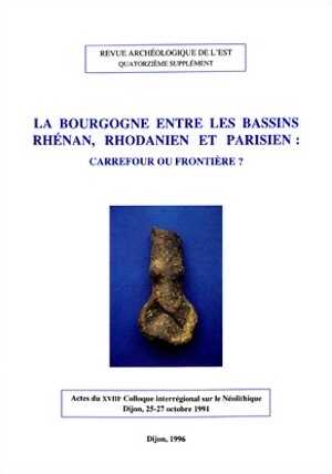 La Bourgogne entre les bassins rhénan, rhodanien et parisien : carrefour ou frontière ? (Suppl. RAE, 14), (Actes du 18e coll. interrégional sur le Néolithique, Dijon 1991), 1996, 507 p., nbr. ill.