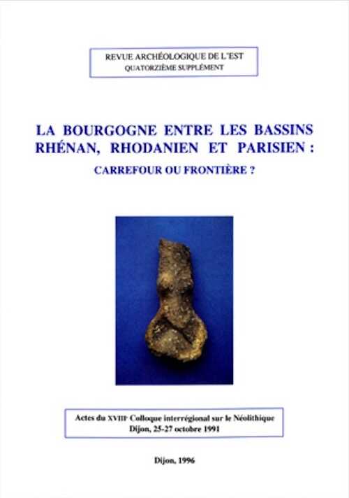 La Bourgogne entre les bassins rhénan, rhodanien et parisien : carrefour ou frontière ? (Suppl. RAE, 14), (Actes du 18e coll. interrégional sur le Néolithique, Dijon 1991), 1996, 507 p., nbr. ill.