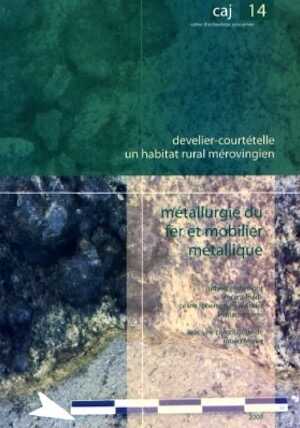 Develier-Courtételle, un habitat rural mérovingien. 2. Métallurgie du fer et mobilier métallique, (Cahiers d'archéologie jurassienne, 14), 2007, 356 p.