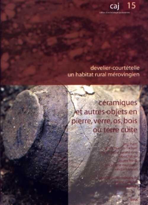 Develier-Courtételle, un habitat rural mérovingien. 3. Céramiques et autres objets en pierre, verre, os, bois ou terre cuite, (Cahiers d'archéologie jurassienne 15), 2006, 340 p.