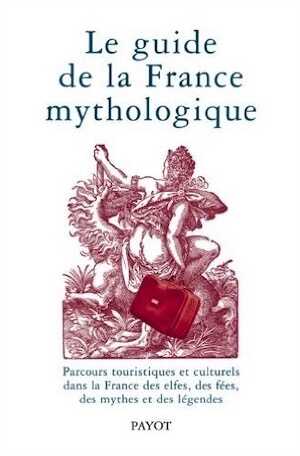 Le guide de la France mythologique, 2007, 542 p.