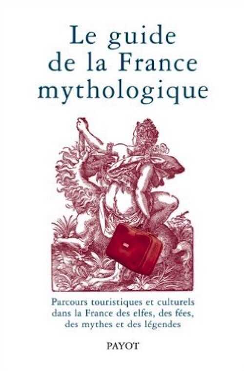 Le guide de la France mythologique, 2007, 542 p.
