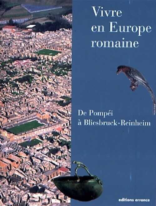 Vivre en Europe romaine. De Pompéi à Bliesbruck-Reinheim, 2007, 246 p.