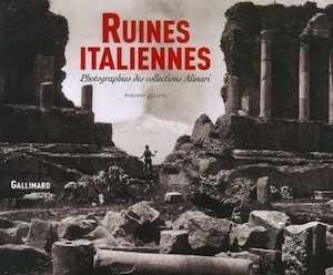 Ruines italiennes. Photographies des collections Alinari, 2006, 155 p.